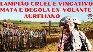 LAMPIÃO CRUEL E VINGATIVO MATA E DEGOLA EXVOLANTE AURELIANO [upl. by Ambie]