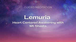 LEMURIA Heart Centered Awakening with Mt Shasta  Guided Meditation [upl. by Tnarud]