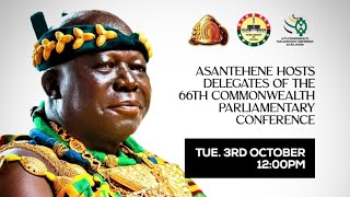 ASANTEHENE HOSTS DELEGATES OF THE 66TH COMMONWEALTHPARLIAMENTARY CONFERENCE [upl. by Nitsruk834]