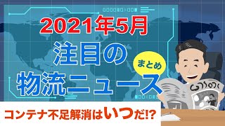 2021年5月物流ニュース！コンテナ不足はいつ解消するのか？ [upl. by Gwen74]