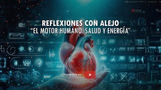 REFLEXIONES CON ALEJO EL MOTOR HUMANO  SALUD Y ENERGÍA  Dr Alejandro Posada Beuth [upl. by Antin]