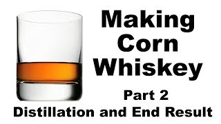 How I Make Corn Whiskey  Part 2 DistillationEnd Result [upl. by Buzzell]