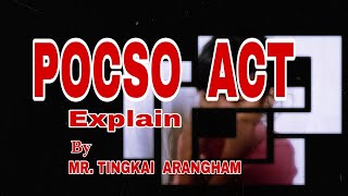 About POCSO Act2012  Short Explanation  MR TINGKAI ARANGHAM  POCSOACT [upl. by Marzi]