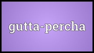 Guttapercha Meaning [upl. by Candyce]