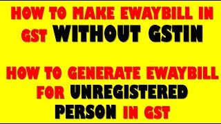 GST EWAYBILL UPDATEHOW TO GENERATE EWAYBILL WITHOUT GSTIN MAKE EWAYBILL FOR UNREGISTERED PERSON [upl. by Leo401]