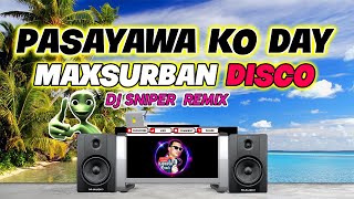 PASAYAWA KO DAY MAXSURBAN DJ SNIPER DISCO DANCE REMIX [upl. by Bates]