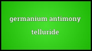 Germanium antimony telluride Meaning [upl. by Cletus]