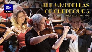 The Umbrellas of Cherbourg  I Will Wait for You  Danish National Symphony Orchestra live [upl. by Jermaine]