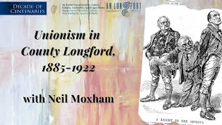 Decade of Centenaries Unionism in County Longford 18851922 with Neil Moxham [upl. by Ahsikad]