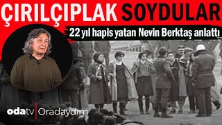 Çırılçıplak Soydular  22 Yıl Hapis Yatan Nevin Berktaş Anlattı  12 Eylül Darbesi [upl. by Elauqsap]