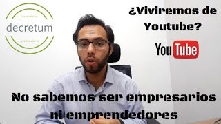 ¿Por qué Youtube  ¿Malos emprendedores  ¿Vivir de videos [upl. by Cyndy751]