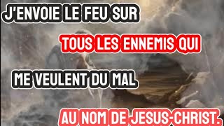 Jenvoie le feu sur tous les ennemis qui me veulent du mal au nom de JésusChrist [upl. by Aneem]