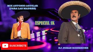 MIX ANTONIO AGUILAR PARA LAS MADRES DJ JOHAN RODRIGUEZ [upl. by Lyreb]