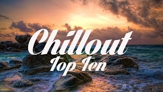 Chillout Top 10  The Best Chillout Songs Of All Time [upl. by Kammerer185]