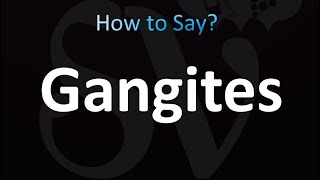 How to Pronounce Gangites CORRECTLY [upl. by Balkin]