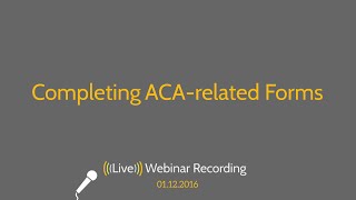 Completing Affordable Care Act Related Forms 1095A 8962 and 8965  2016 Webinar [upl. by Nasho]