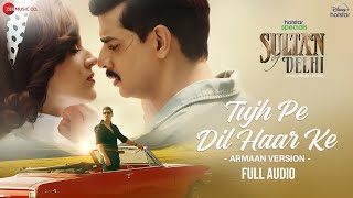 Tujh Pe Dil Haar Ke  Armaan Malik  Sultan Of Delhi  Amaal Mallik  Tahir RMehreen P  Full Audio [upl. by Llennyl459]