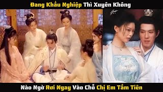 Full  Đang Khẩu Nghiệp Thì Xuyên Không Nào Ngờ Rơi Ngay Vào Chỗ Chị Em Tắm Tiên  Review Phim [upl. by Pronty]