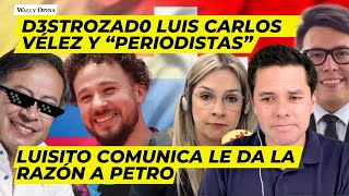 D3STR0ZADO Luis Carlos Vélez y quotperiodistasquot Luisito Comunica LE DA LA RAZÓN a Petro [upl. by Itirp]