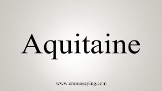 How To Say Aquitaine [upl. by Osicran]