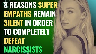 8 Reasons Super Empaths Remain Silent in Order to Completely Defeat Narcissists  NPD  Healing [upl. by Settera]