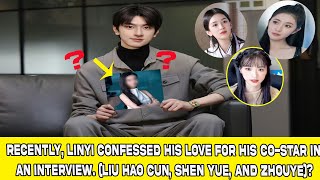 RecentlyLinYi confessed his love for his costar in an interviewLiu Hao Cun Shen Yue amp ZhouYe [upl. by Lewes810]