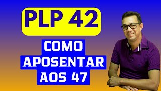 PLP 42 E A NOVA APOSENTADORIA ESPECIAL POSSIBILIDADE DE SE APOSENTAR AOS 47 ANOS DE IDADE [upl. by Eissac]