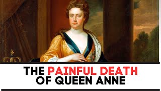 The PAINFUL DEATH Of Queen Anne Stuart [upl. by Morley835]