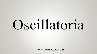 How To Say Oscillatoria [upl. by Vorfeld]