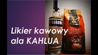 Likier kawowy ala KAHLUA polska wersja [upl. by Ettenyl]