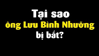 Giờ thì đã rõ lý do ông Lưu Bình Nhưỡng bị bắt [upl. by Haldis15]