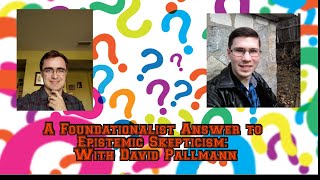 A Foundationalist Answer to Epistemic Skepticism With David Pallmann [upl. by Kannan]