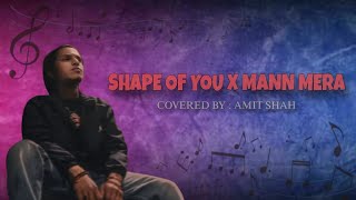 SHAPE OF YOU X MANN MERA SONG COVERED BY AMIT SHAH [upl. by Hailed]