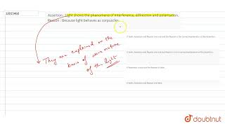 Assertion  Light shows the phenomena of interference diffrection and polarisation Reason  Be [upl. by Ahsinek]