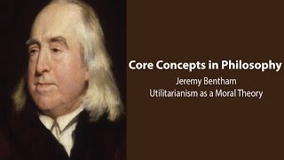 Jeremy Bentham Introduction  Utilitarianism as a Moral Theory  Philosophy Core Concepts [upl. by Niggem]