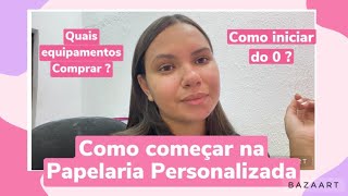 COMO COMEÇAR NA PAPELARIA PERSONALIZADA  Tudo que você precisa saber  equipamentos  dicas [upl. by Enerahs]