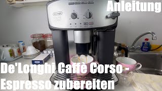 Espresso Kaffee zubereiten DeLonghi Caffè Corso ESAM2803SB 2600 22XY 26XY 28XY Kaffeevollautomat [upl. by Ocirederf]