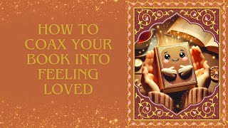 How to Coax Your Book into Feeling Loved [upl. by Ilaw]