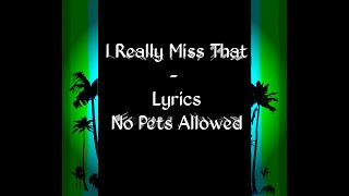 I really Miss That Lyrics No Pets Allowed [upl. by Herra]