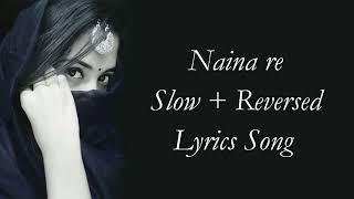 Naina Re Slow Reversed Lyrics Song  Naina re slow Lofi Song [upl. by Doris]