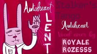 Stalkers Tango AutoheartVocal Cover by Royale Rozesss [upl. by Gunar]