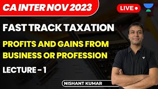 Profits and Gains from Business or Profession  Lecture 1  Fast Track Taxation  CA Inter NOV 2023 [upl. by Reiniar]