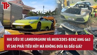 Vì sao phải tiêu hủy hai siêu xe Lamborghini và MercedesBenz AMG G63 mà không đưa ra đấu giá [upl. by Lalittah]