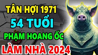 Tân Hợi 1971 54 Tuổi Phạm Hoang Ốc Có Xây Nhà năm 2024 Được Không Xây Thế Nào Tốt Nhất [upl. by Vikky]