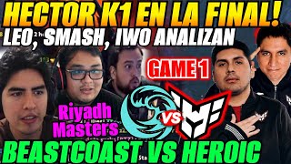 😲LEO y SMASH analizan a HECTOR K1 en la FINAL😲HEROIC vs BEASTCOAST Game1 Final Upper Riyadh Masters [upl. by Aicnelav]