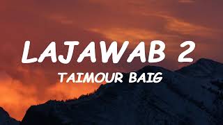 LAJAWAB 2 Lyrics  TAIMOUR BAIG  Prod Raffey Anwar [upl. by Araed]