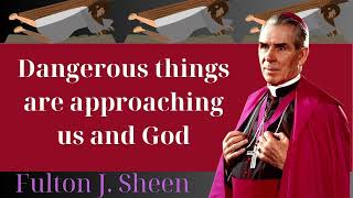 Dangerous things are approaching us and God  Fulton J Sheen [upl. by Caryl]