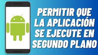 Cómo permitir que la aplicación se ejecute en segundo plano en Android [upl. by Fitzhugh]