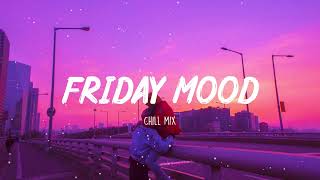 Friday Mood  Chill Vibes  English songs chill vibes music playlist [upl. by Dilks]