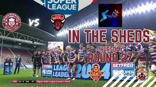 iN THE SHED  Round 27 Super League  WIGAN VS SALFORD  HUDDDERSFIELD VS CASTLEFORD Rugby League [upl. by Taddeusz]